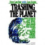 Trashing the Planet How Science Can Help Us Deal with Acid Rain, Depletion of the Ozone, and Nuclear Waste (among Other Things)