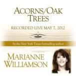 Acorns/Oak Trees with Marianne Williamson, Marianne Williamson