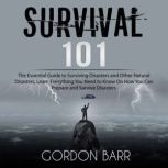 Survival 101: The Essential Guide to Surviving Disasters and Other Natural Disasters, Learn Everything You Need to Know On How You Can Prepare and Survive Disasters, Gordon Barr
