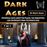 Dark Ages Historical Facts about the Plague, the Inquisition, and the Knights from the Middle Ages, Kelly Mass