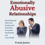 Emotionally Abusive Relationships Identifying and Effectively Dealing with Narcissists, Sociopaths, Psychopaths and Toxic People, Frank James