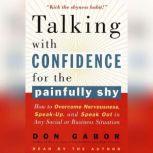 Talking with Confidence for the Painfully Shy How to Overcome Nervousness, Speak-Up, and Speak Out in Any Social or Business Situation, Don Gabor