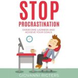 Stop Procrastination Overcome Laziness and Achieve Your Goals, Giovanni Rigters