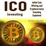 ICO Investing Initial Coin Offering and Cryptocurrency Investing Explained, Peter Foreman