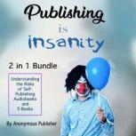 Publishing Is Insanity Understanding the Risks of Self-Publishing Audiobooks and E-Books