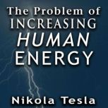 The Problem of Increasing Human Energy, Nikola Tesla