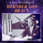 A Rare Recording of Werhner von Braun, Werhner von Braun
