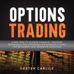 Options Trading Learn How to Achieve Financial Freedom, Techniques and Strategies on Dividend Stocks. For Beginners and Advanced Investors, Dexter Carlile