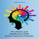 History and Significance of the Autism Spectrum Disorder, Brittany Forrester