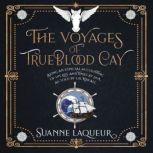 The Voyages of Trueblood Cay Being an especial accounting of his life and times at sea, as told by Gil Rafael, Suanne Laqueur