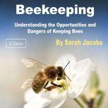 Beekeeping Understanding the Opportunities and Dangers of Keeping Bees