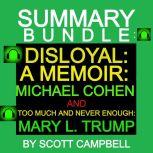 Summary Bundle: Disloyal: A Memoir: Michael Cohen and Too Much Is Never Enough: Mary L. Trump