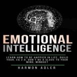 Emotional Intelligence Learn How to Be Happier in Life, Build Your, EQ 2.0, Dont be a Slave to Your Mind, Mindset, Harmon Adler