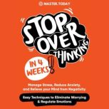 Stop Overthinking in 4 Weeks Manage Stress, Reduce Anxiety, and Relieve your Mind from Negativity (Easy Techniques to Eliminate Worrying & Regulate Emotions), Master Today