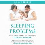 Sleeping Problems With Your Infant Or Toddler? Struggle No More! A Parenting Guide With Simple And Proven Strategies To Implement For You And Your Baby To Finally Get Good Quality Sleep!, Susan R Brooks