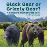 Black Bear or Grizzly Bear? A Compare and Contrast Book, Chris Schmitz