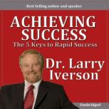 Achieving Greatness The 5 Keys to Rapid Success, Dr. Larry Iverson