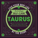 Astrology Self-Care: Taurus Live your best life by the stars, Sarah Bartlett