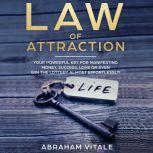 Law Of Attraction: Your Powerful Key for Manifesting Money, Success, Love or even Win The Lottery almost effortlessly!, Abraham Vitale