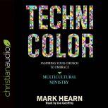 Technicolor Inspiring Your Church to Embrace Multicultural Ministry, Mark Hearn