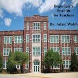 Beginner's Spanish for Teachers, Adam Walsh