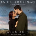 Until I Hold You Back Again A World war II Love Story, Alex Amit