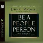 Be a People Person Effective Leadership Through Effective Relationships, John C. Maxwell