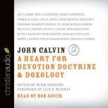 John Calvin A Heart for Devotion, Doctrine, Doxology