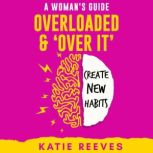 Overloaded and Over it Create New Habits, Katie Reeves