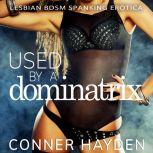 Used by a Dominatrix Lesbian BDSM Spanking Erotica, Conner Hayden