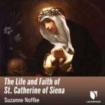 The Life and Faith of St. Catherine of Siena, Suzanne Noffke