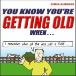 You Know You're Getting Old When, Emma Burgess
