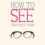 How to See, Thich Nhat Hanh