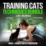 Training Cats Techniques Bundle: 2 in 1 Bundle, Cat Book, Cat Training