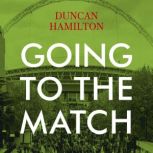 Going to the Match: The Passion for Football The Perfect Gift for Football Fans, Duncan Hamilton
