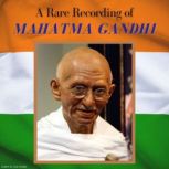 A Rare Recording of Mahatma Gandhi, Mahatma Gandhi