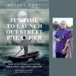 It's Time To Launch Out, Street Preacher How To Successfully Launch Your Street Preaching Ministry