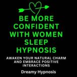 Be More Confident With Women Sleep Hypnosis Awaken Your Natural Charm and Embrace Positive Interactions, Dreamy Hypnosis