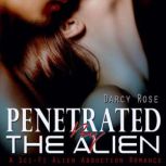 Penetrated By the Alien:  A Sci-Fi Alien Abduction Romance, Darcy Rose