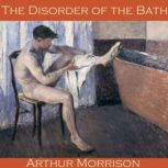 The Disorder of the Bath, Arthur Morrison