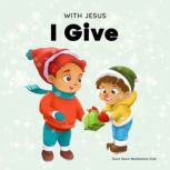 With Jesus I Give An inspiring Christian Christmas children book about the true meaning of this holiday season, Good News Meditations Kids