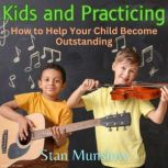 Kids and Practicing How to Help Your Child Become Outstanding, Stan Munslow