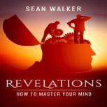 Revelations  How To Master Your Mind, Sean Walker