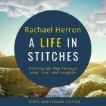 A Life in Stitches Knitting My Way Through Love, Loss, and Laughter - Tenth Anniversary Edition