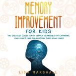 Memory Improvement For Kids The Greatest Collection Of Proven Techniques For Expanding Your Child's Mind And Boosting Their Brain Power, Lisa Marshall