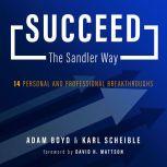 Succeed The Sandler Way 14 Personal and Professional Breakthroughs, Adam Boyd