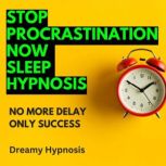 Stop Procrastination Now Sleep Hypnosis No More Delay, Only Success, Dreamy Hypnosis
