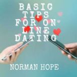 BASIC TIPS FOR ON LINE DATING How to attract the person that is best for you and avoid those who are dangerous, Norman Hope