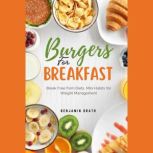 Burgers for Breakfast: Break Free from Diets, Mini Habits for Weight Management, Benjamin Drath