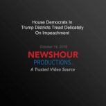 House Democrats In Trump Districts Tread Delicately On Impeachment, PBS NewsHour
